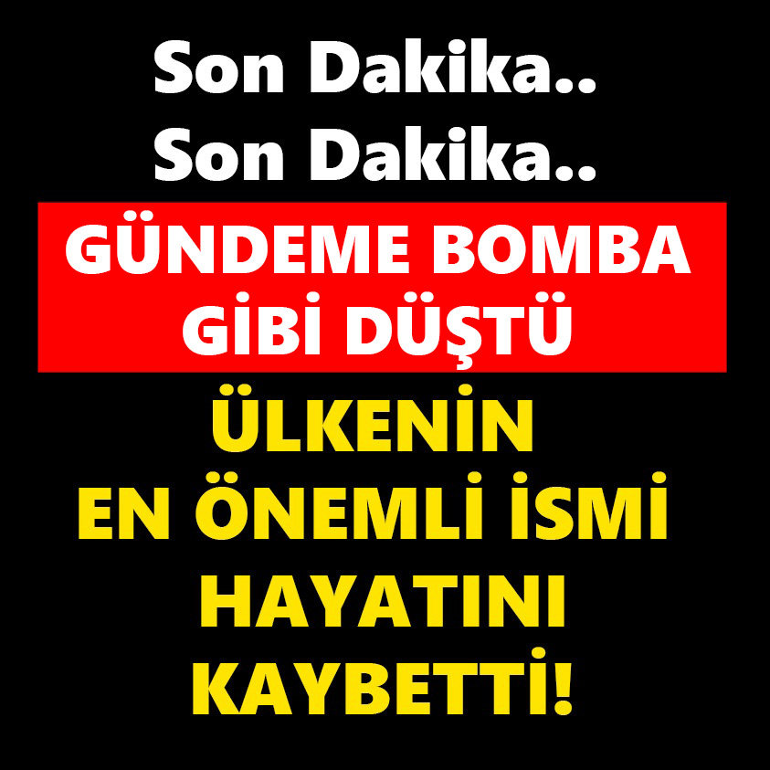 GÜNDEME BOMBA GİBİ DÜŞTÜ ÜLKENİN EN ÖNEMLİ İSMİ HAYATINI KAYBETTİ!