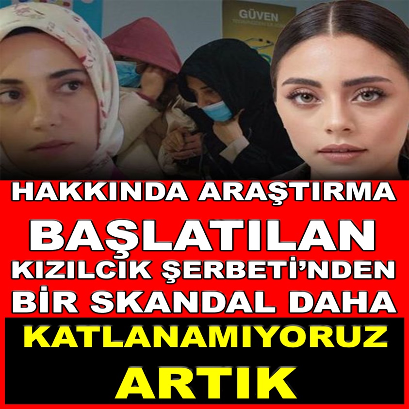 HAKKINDA ARAŞTIRMA BAŞLATILAN KIZILCIK ŞERBETİ'NDEN BİR SKANDAL DAHA..