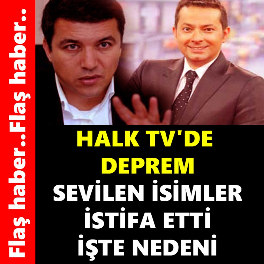 HALK TV'DE DEPREM SEVİLEN İSİMLER İSTİFA ETTİ İŞTE NEDENİ