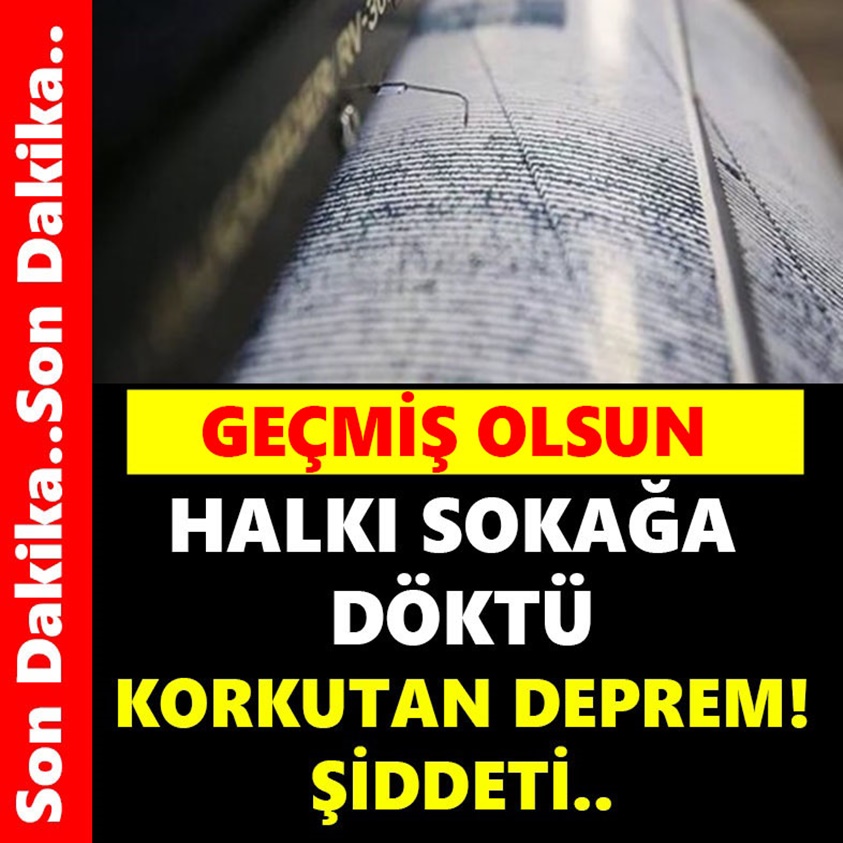 HALKI SOKAĞA DÖKTÜ KORKUTAN DEPREM ŞİDDETİ!