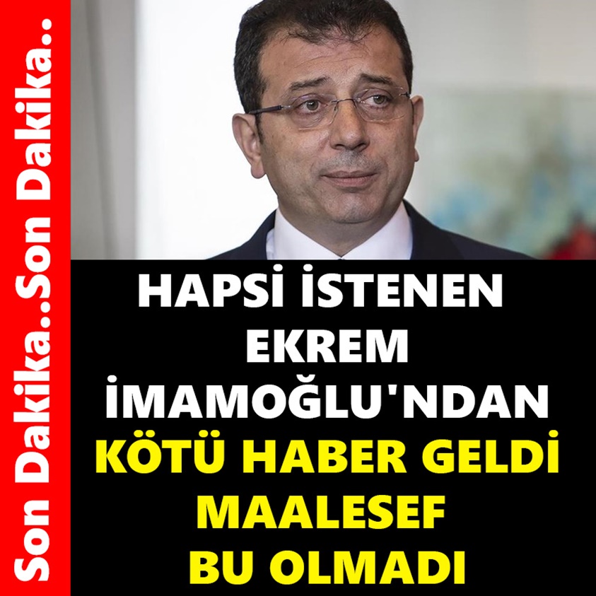 HAPSİ İSTENEN EKREM İMAMOĞLU'NDAN KÖTÜ HABER GELDİ!