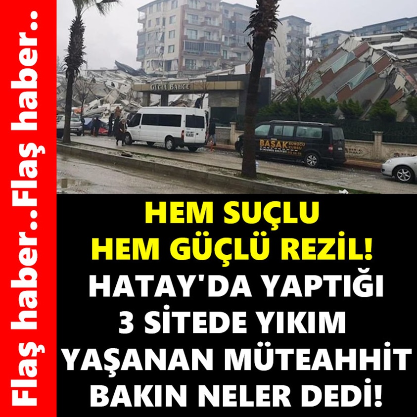 HATAY'DA YAPTIĞI 3 SİTEDE YIKIM YAŞANAN MÜTEAHHİT BAKIN NELER DEDİ