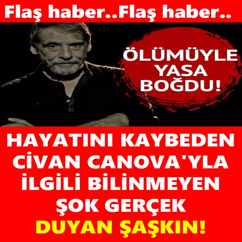 HAYATINI KAYBEDEN CİVAN CANOVA'YLA İLGİLİ BİLİNMEYEN ŞOK GERÇEK