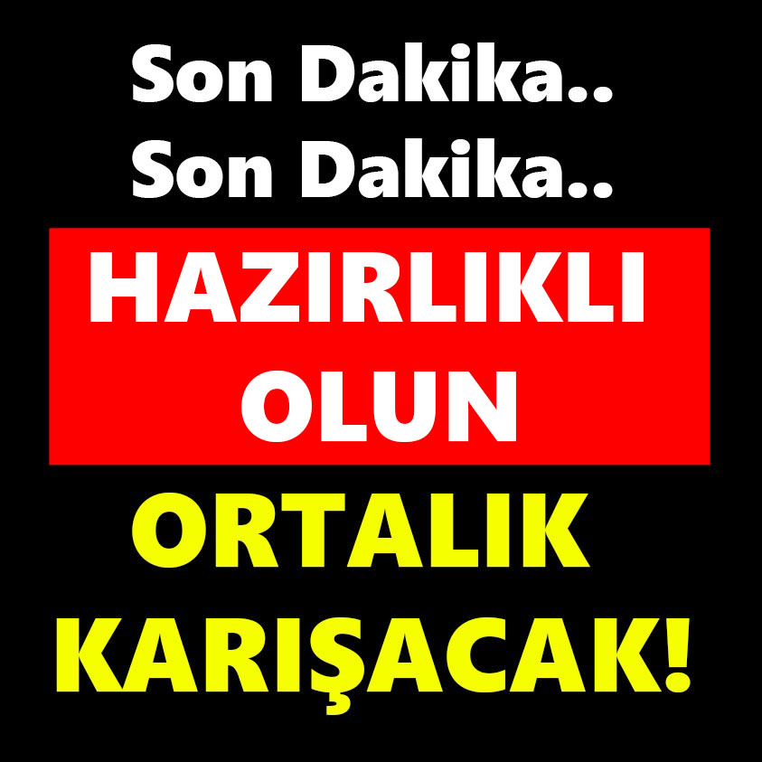 HAZIRLIKLI OLUN ORTALIK KARIŞACAK!