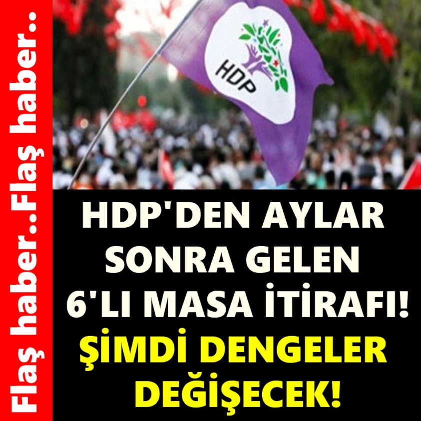 HDP'DEN AYLAR SONRA GELEN 6'LI MASA İTİRAFI!