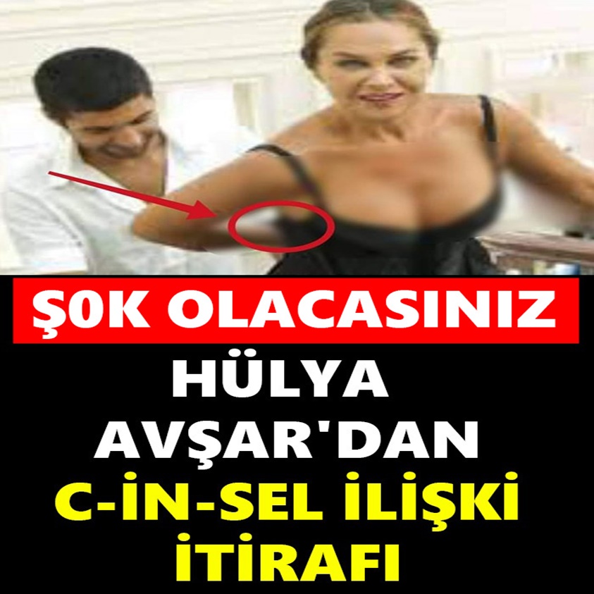 HÜLYA AVŞAR'DAN C-İN-SEL İLİŞKİ İTİRAFI!