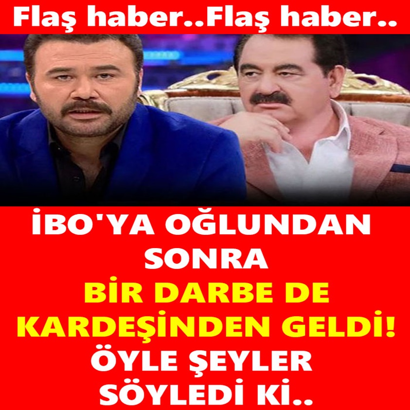 İBO'YA OĞLUNDAN SONRA BİR DARBE DE KARDEŞİNDEN GELDİ!