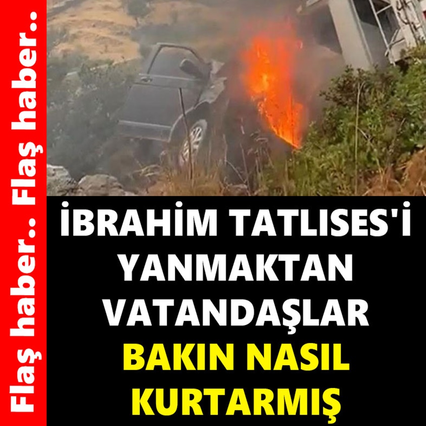 İBRAHİM TATLISES'İ YANMAKTAN VATANDAŞLAR BAKIN NASIL KURTARMIŞ