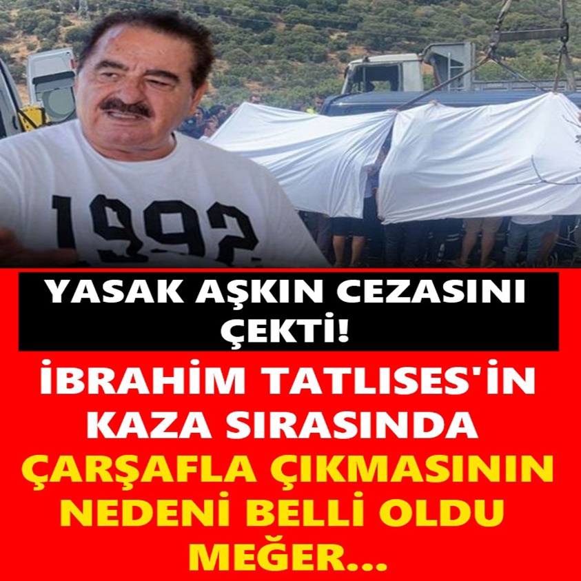 İBRAHİM TATLISES'İN KAZA SIRASINDA ÇARŞAFLA ÇIKMASININ NEDENİ BELLİ OLDU