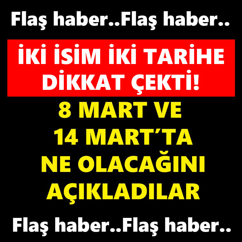 İKİ İSİM İKİ TARİHE DİKKAT ÇEKTİ 8 MART VE 14 MART'TA NE OLACAĞINI AÇIKLADILAR