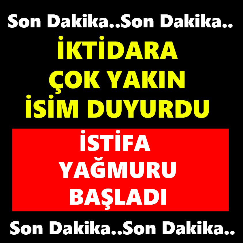 İKTİDARA ÇOK YAKIN İSİM DUYURDU İSTİFA YAĞMURU BAŞLADI