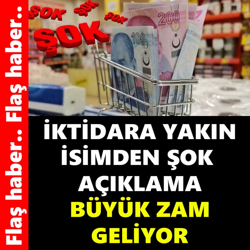 İKTİDARA YAKIN İSİMDEN ŞOK AÇIKLAMA BÜYÜK ZAM GELİYOR