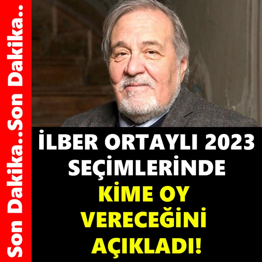 İLBER ORTAYLI 2023 SEÇİNMLERİNDE KİME OY VERECEĞİNİ AÇIKLADI