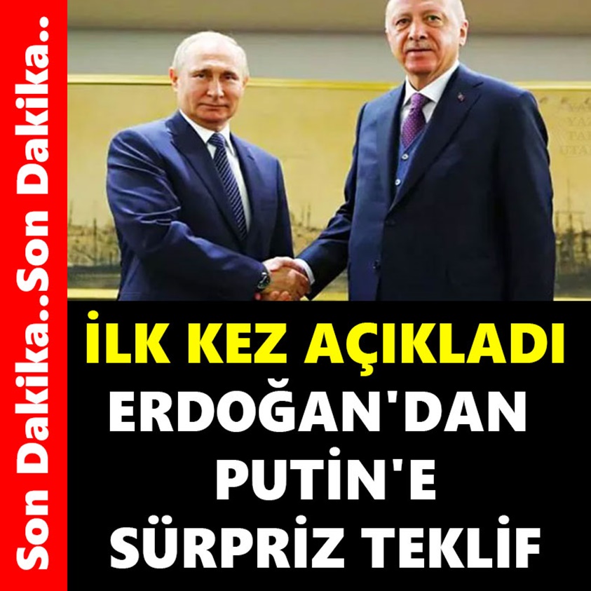 İLK KEZ AÇIKLANDI ERDOĞAN'DAN PUTİN'E SÜRPRİZ TEKLİF