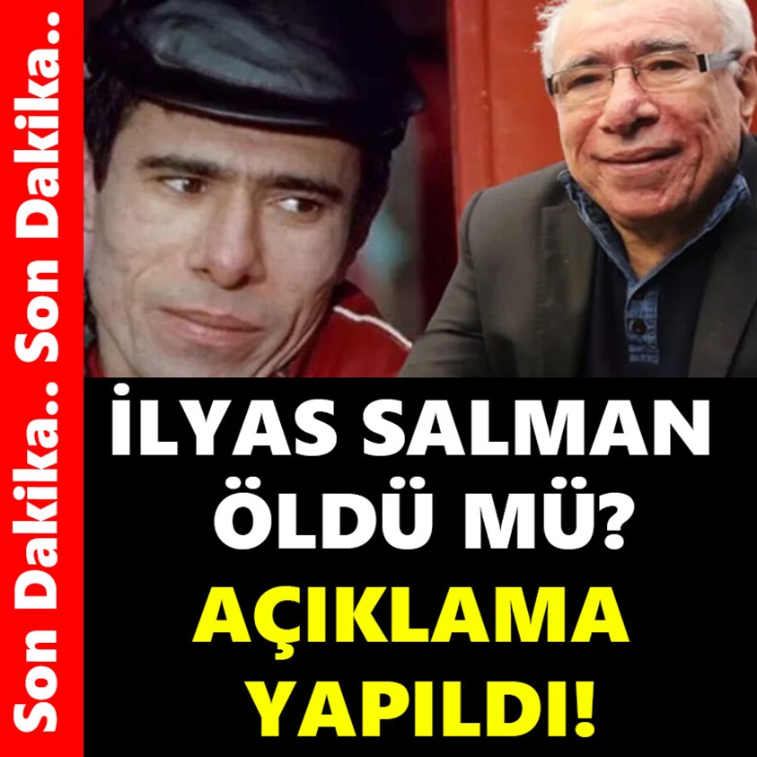 İLYAS SALMAN ÖLDÜ MÜ? AÇIKLAMA YAPILDI!