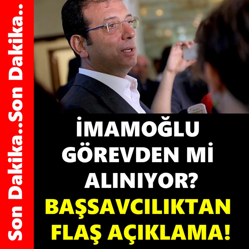 İMAMOĞLU GÖREVDEN ALINIYOR? BAŞSAVCILIKTAN FLAŞ AÇIKLAMA!