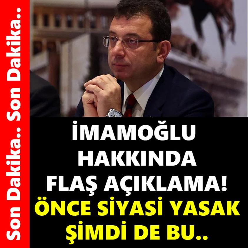 İMAMOĞLU HAKKINDA FLAŞ AÇIKLAMA ÖNCE SİYASİ YASAK ŞİMDİ DE BU