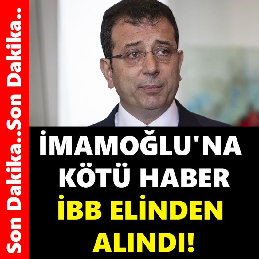 İMAMOĞLU'NA KÖTÜ HABER İBB ELİNDEN ALINDI!