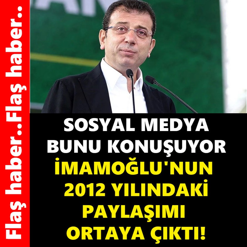 İMAMOĞLU'NUN 2012 YILINDAKİ PAYLAŞIMI ORTAYA ÇIKTI!