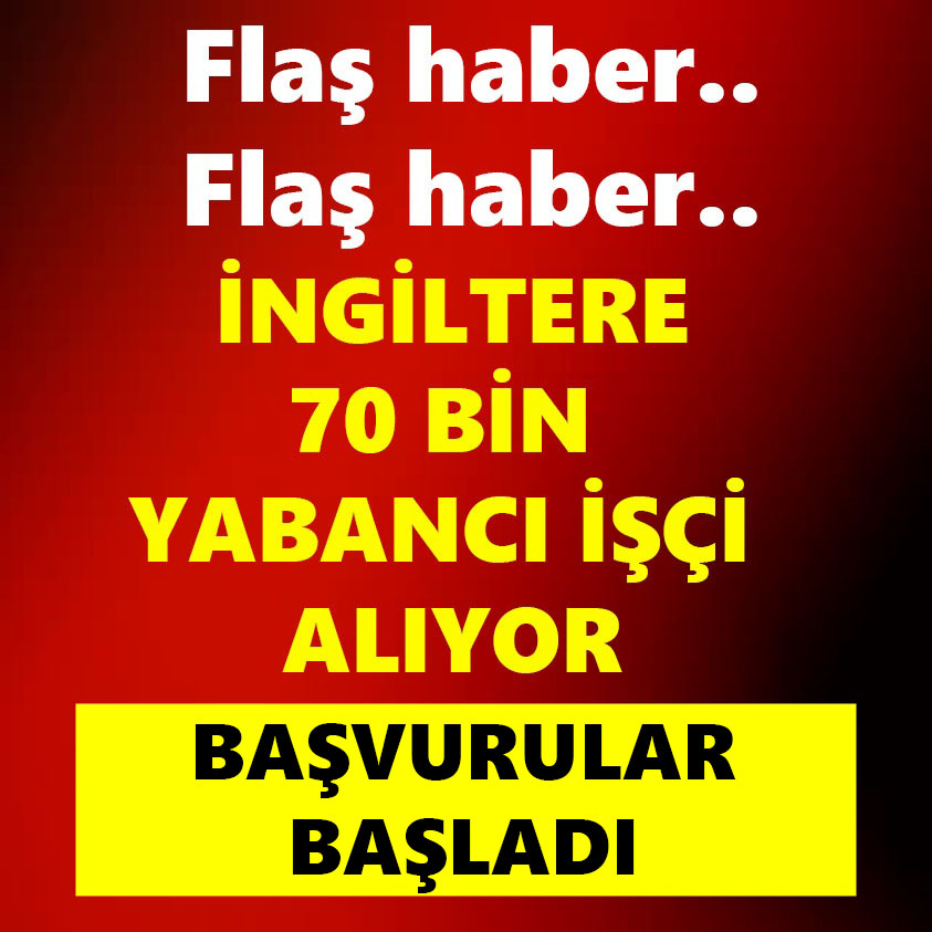 İNGİLTERE 70 BİN YABANCI İŞÇİ ALIYOR BAŞVURULAR BAŞLADI