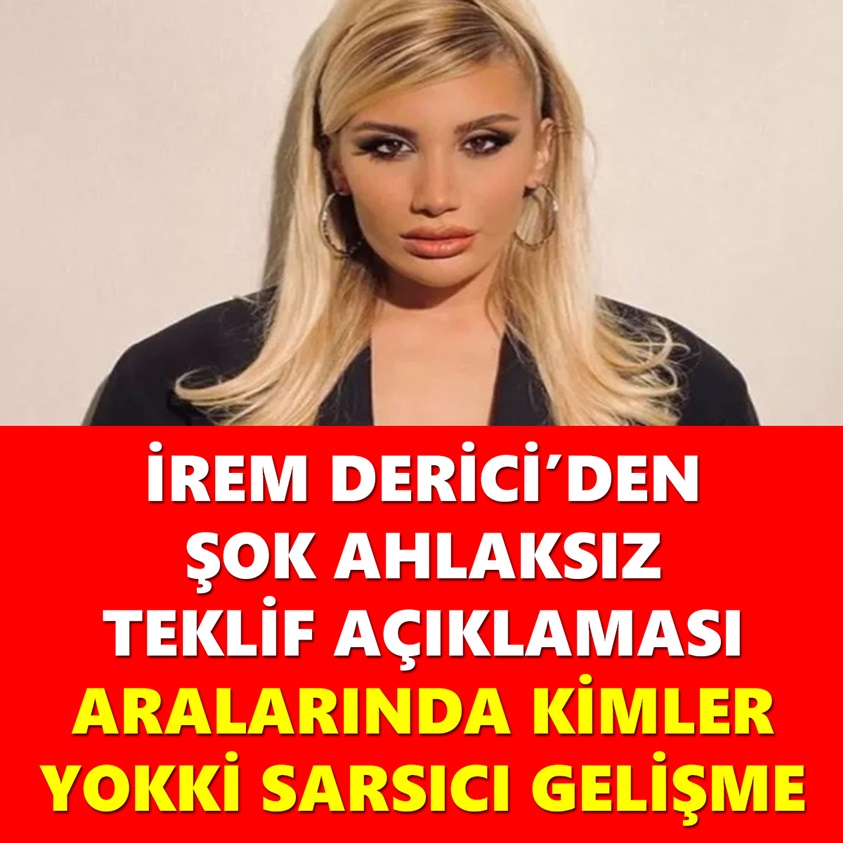 İREM DERİCİ'DEN ŞOK AHLAKSIZ TEKLİF AÇIKLAMASI