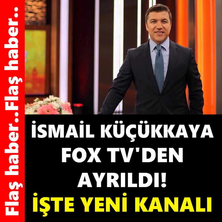 İSMAİL KÜÇÜKKAYA FOX TV'DEN AYRILDI İŞTE YENİ KANALI