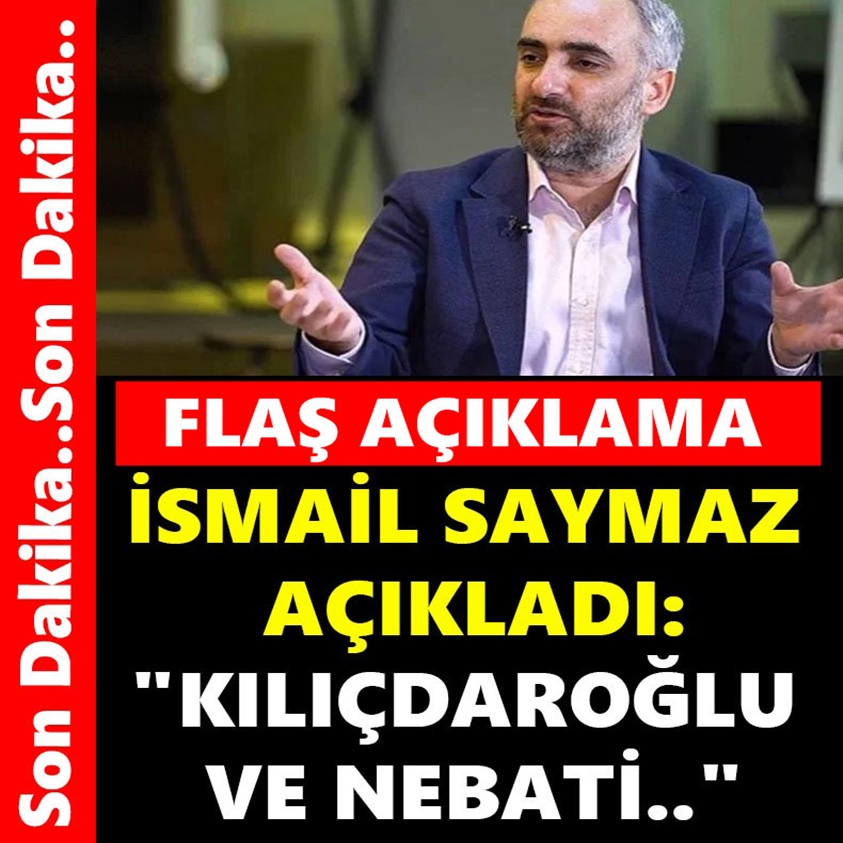 İSMAİL SAYMAZ AÇIKLADI KILIÇDAROĞLU VE NEBATİ