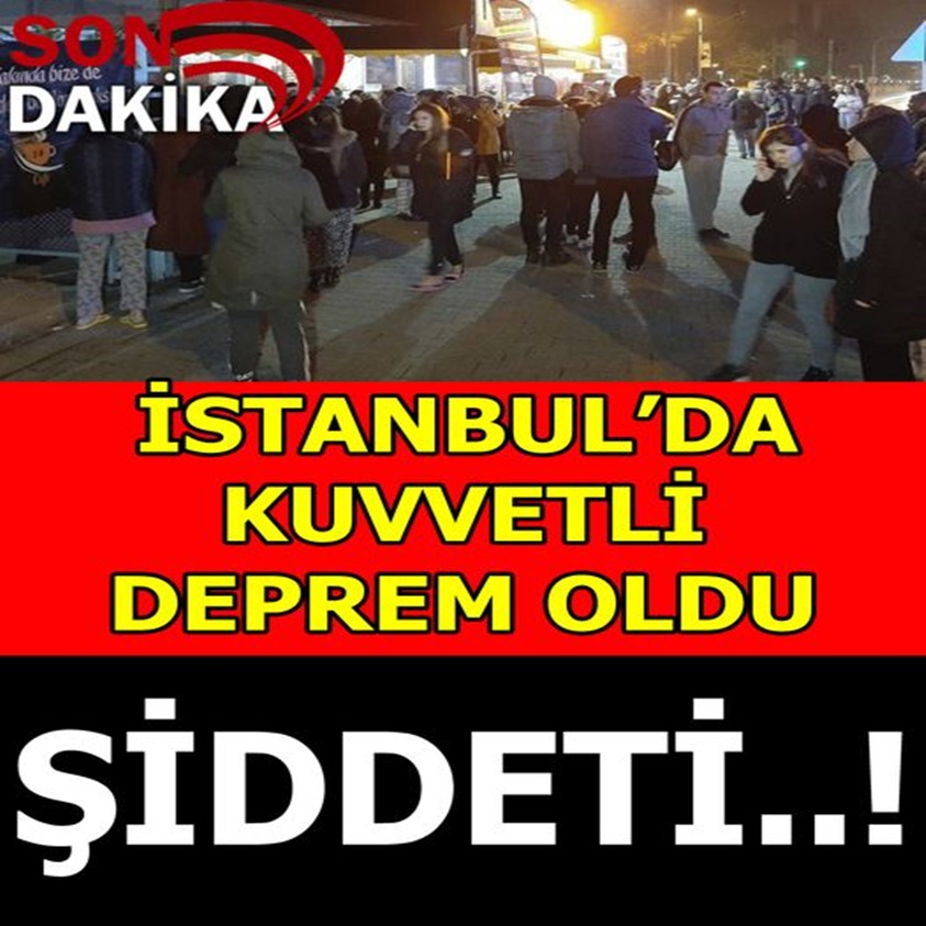 İSTANBUL'DA KUVVETLİ DEPREM OLDU ŞİDDETİ