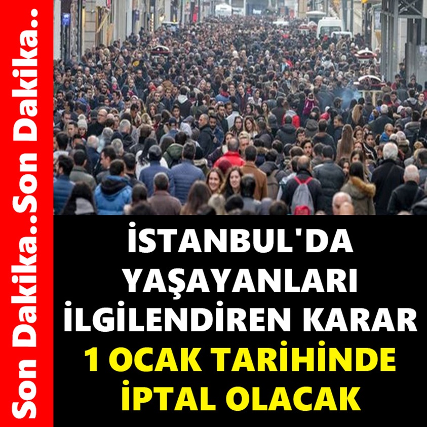 İSTANBUL'DA YAŞAYANLARI İLGİLENDİREN KARAR