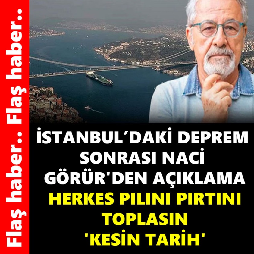 İSTANBUL'DAKİ DEPREM SONRASI NACİ GÖRÜR'DEN AÇIKLAMA