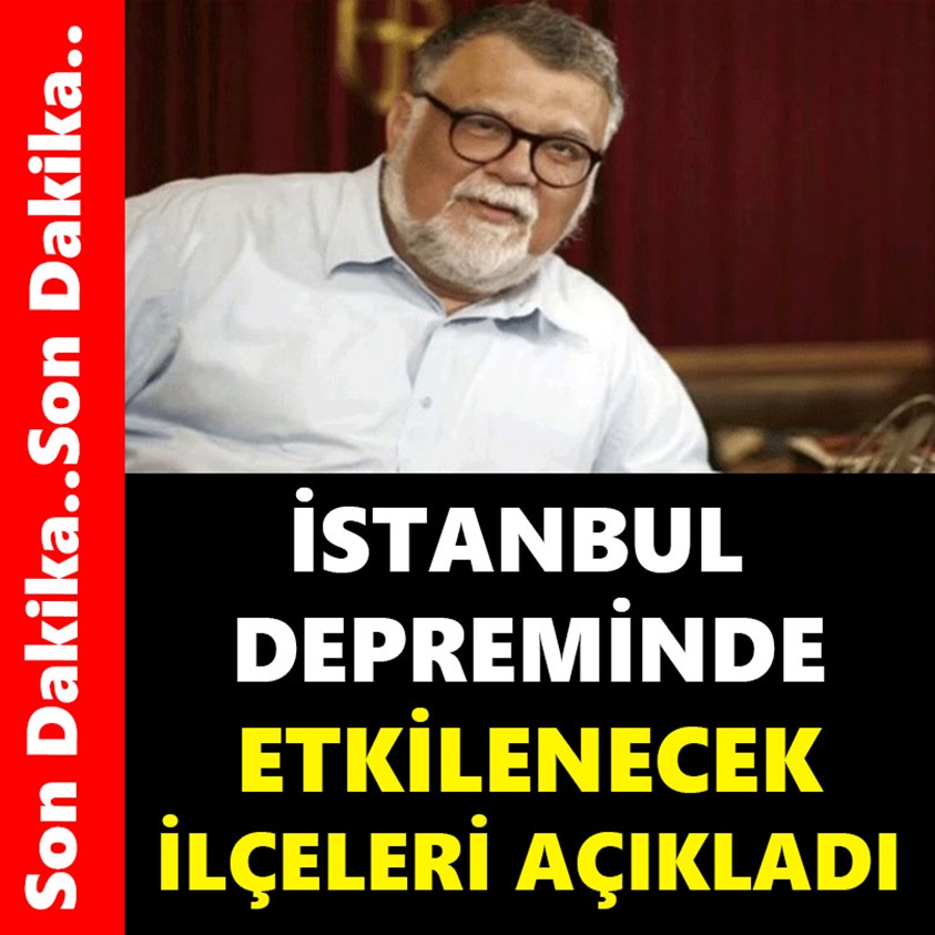 İSTANBUL DEPREMİNDE ETKİLENECEK İLÇELERİ AÇIKLADI