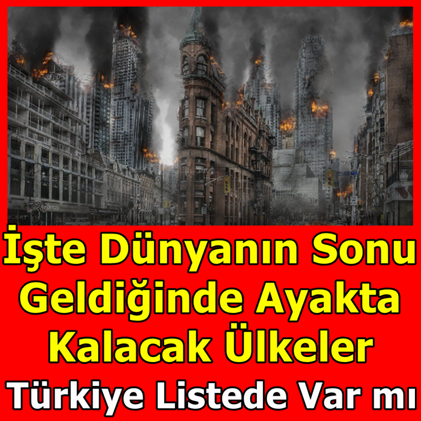 İŞTE DÜNYANIN SONU GELDİĞİNDE AYAKTA KALACAK ÜLKELER