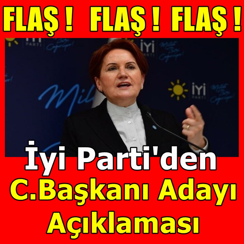 İYİ PARTİ'DEN CUMHURBAŞKANI ADAYI AÇIKLAMASI