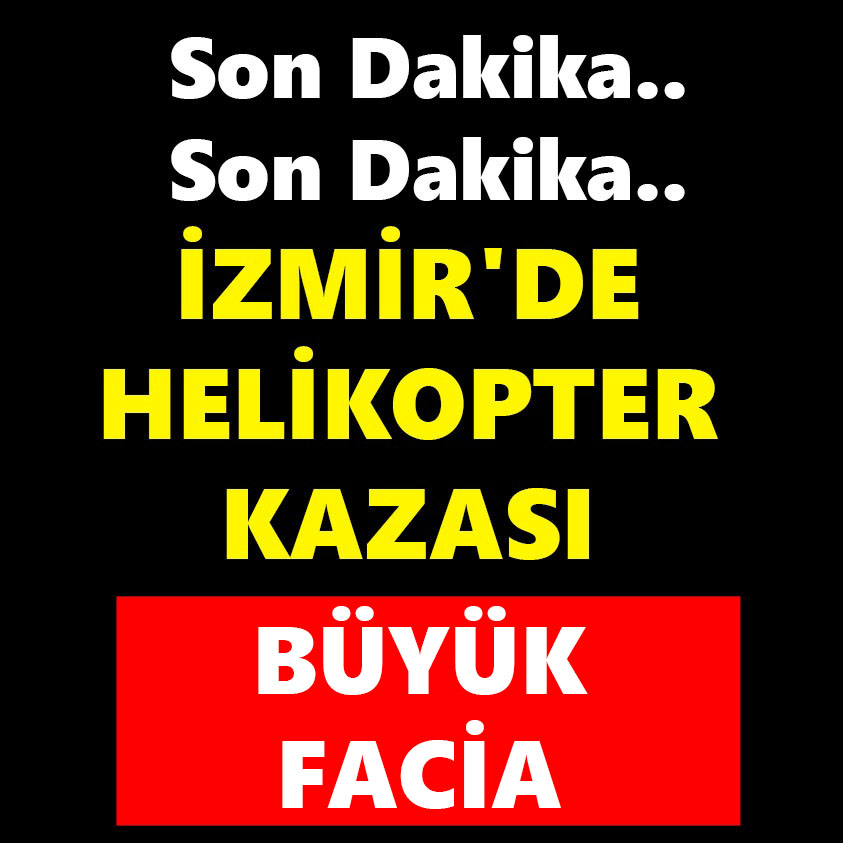 İZMİR'DE HELİKOPTER KAZASI BÜYÜK FACİA