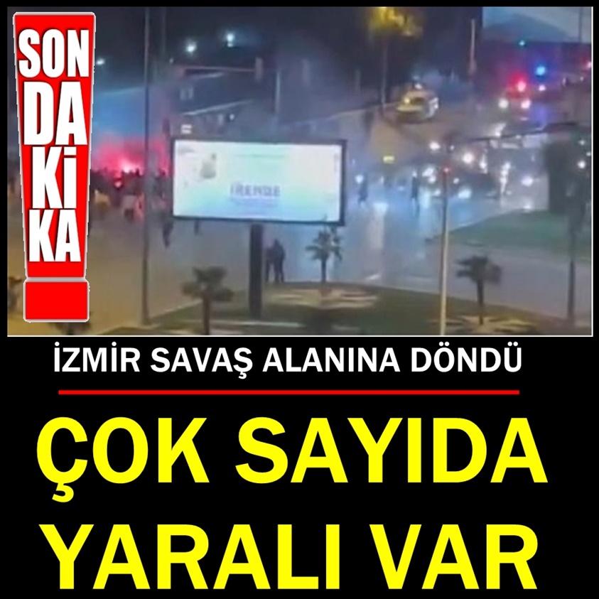 İZMİR SAVAŞ ALANINA DÖNDÜ ÇOK SAYIDA YARALI VAR