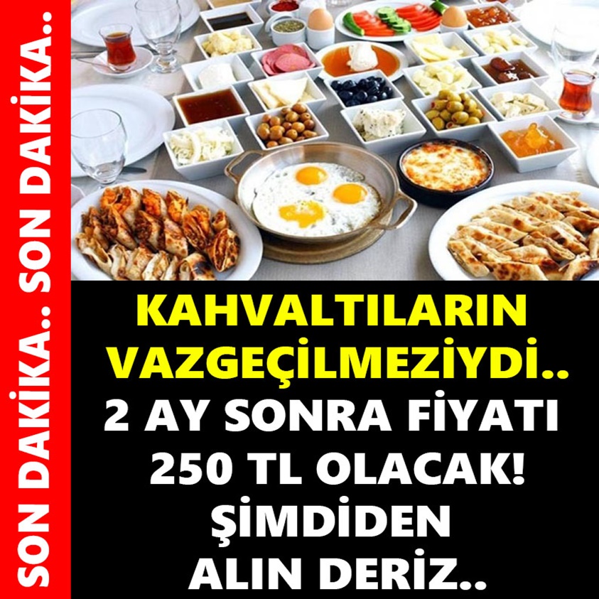 KAHVALTILARIN VAZGEÇİLMEZİYDİ 2 AY SONRA FİYATI 250 TL OLACAK!