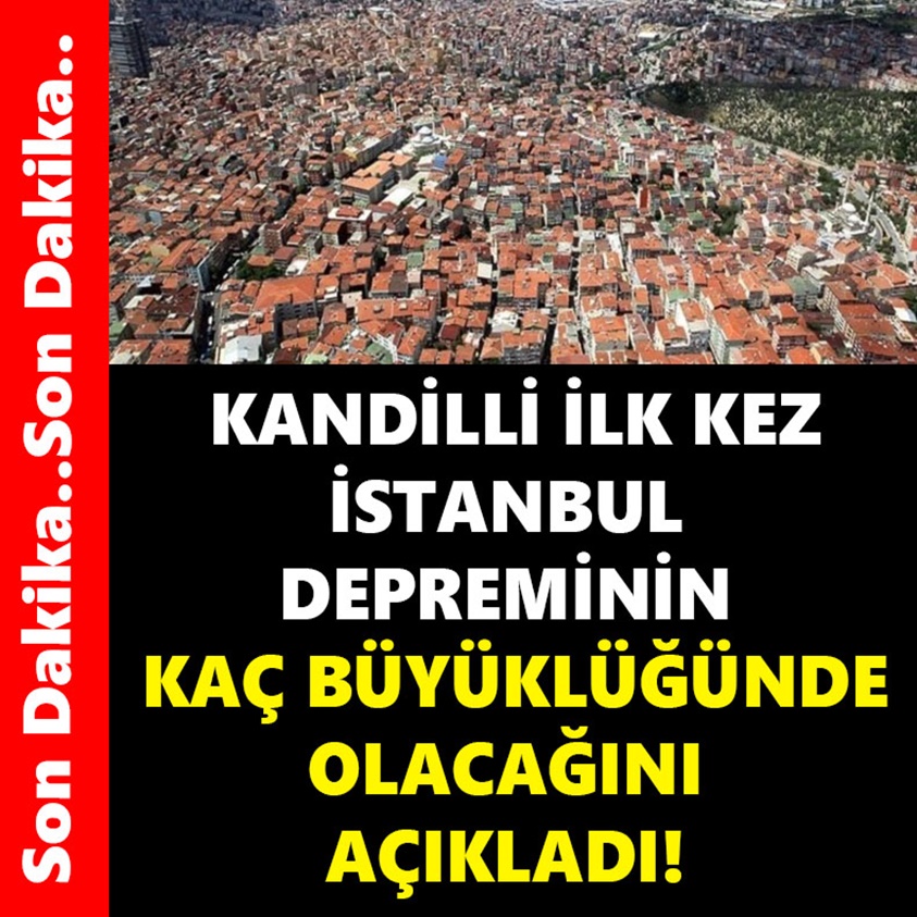 KANDİLLİ İLK KEZ İSTANBUL DEPREMİNİN KAÇ BÜYÜKLÜĞÜNDE OLACAĞINI AÇIKLADI!