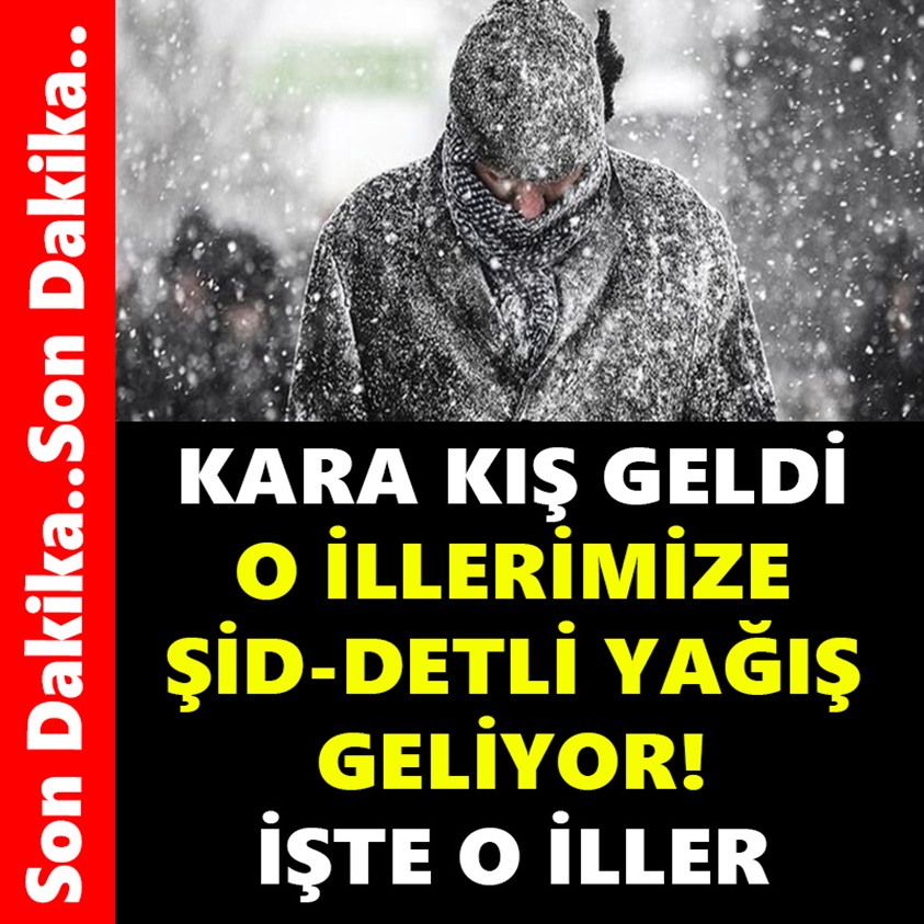 KARA KIŞ GELDİ O İLLERİMİZE ŞİD-DETLİ YAĞIŞ GELİYOR