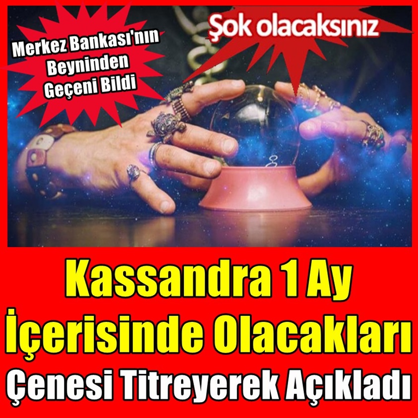 KASSANDRA 1 AY İÇERİSİNDE OLACAKLARI ÇENESİ TİTREYEREK AÇIKLADI