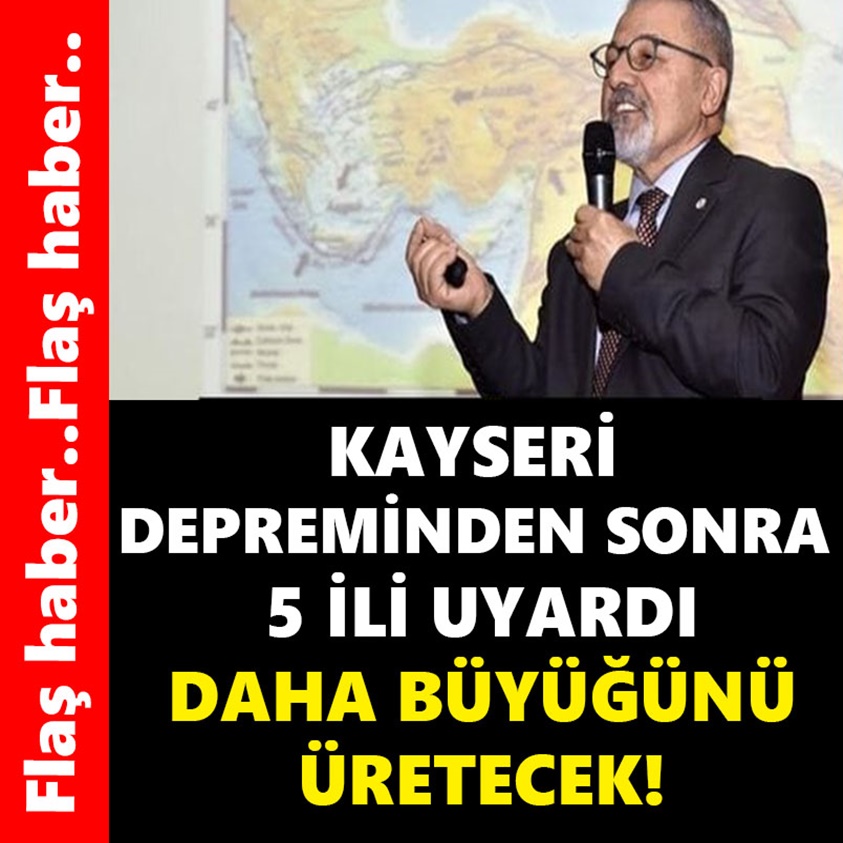 KAYSERİ DEPREMİNDEN SONRA 5 İLİ UYARDI DAHA BÜYÜKLÜĞÜNÜ ÜRETECEK!