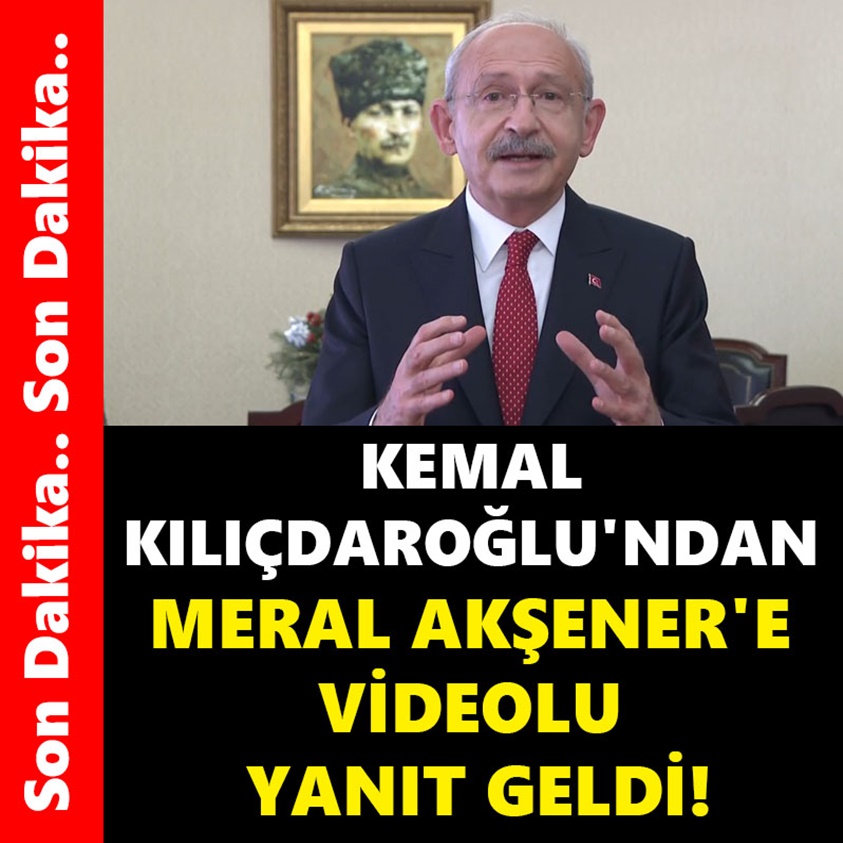 KEMAL KILIÇDAROĞLU'NDAN MERAL AKŞENER'E VİDEOLU YANIT GELDİ!