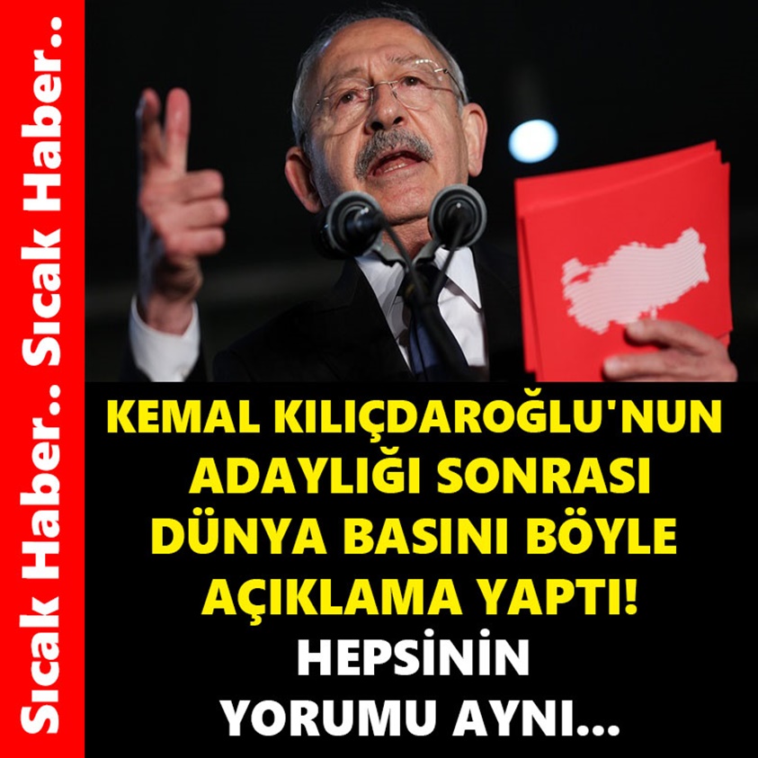 KEMAL KILIÇDAROĞLU'NUN ADAYLIĞI SONRASI DÜNYA BASINI BÖYLE AÇIKLAMA YAPTI!