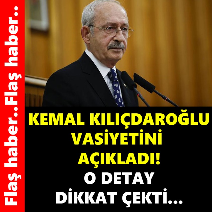 KEMAL KILIÇDAROĞLU VASİYETİNİ AÇIKLADI