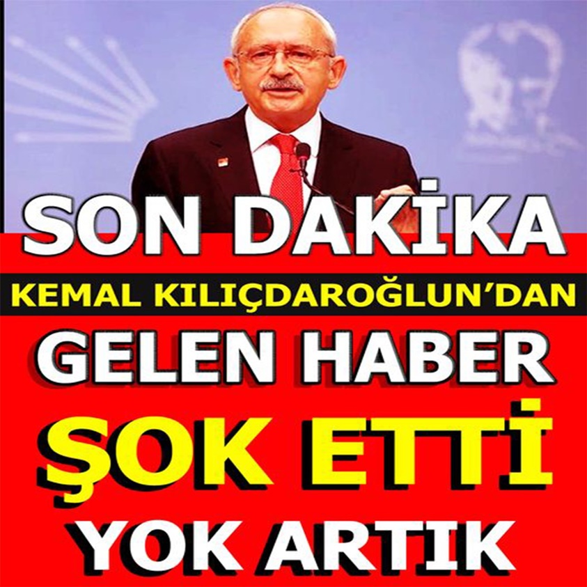 KEMAL KILIÇDAROĞLUN'DAN GELEN HABER ŞOK ETTİ