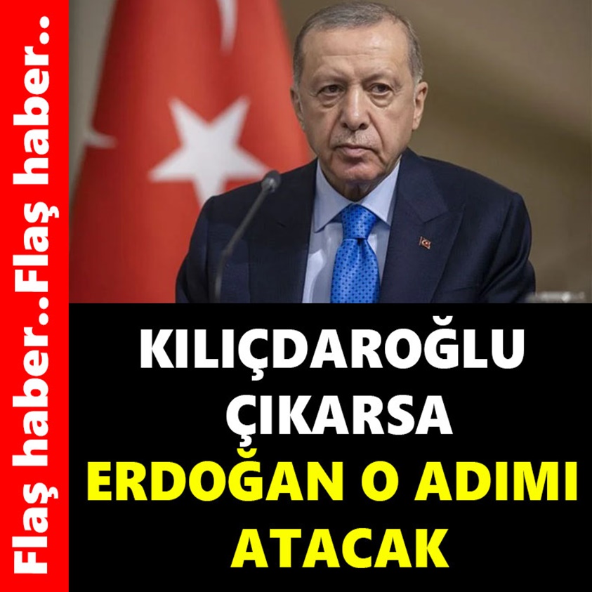 KILIÇDAROĞLU ÇIKARSA ERDOĞAN O ADIMI ATACAK