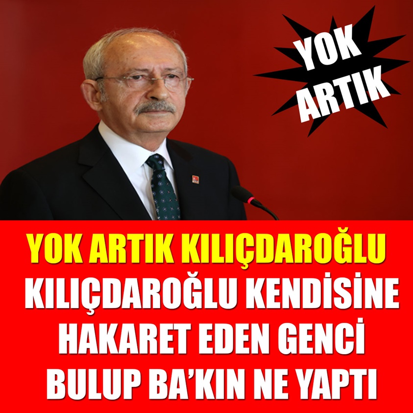 KILIÇDAROĞLU KENDİSİNE HAKARET EDEN GENCİ BULUP BAKIN NE YAPTI