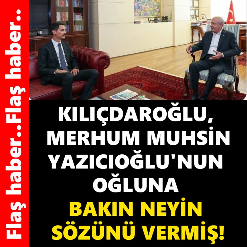 KILIÇDAROĞLU MERHUM MUHSİN YAZICIOĞLU'NUN OĞLUNA BAKIN NEYİN SÖZÜNÜ VERMİŞ!