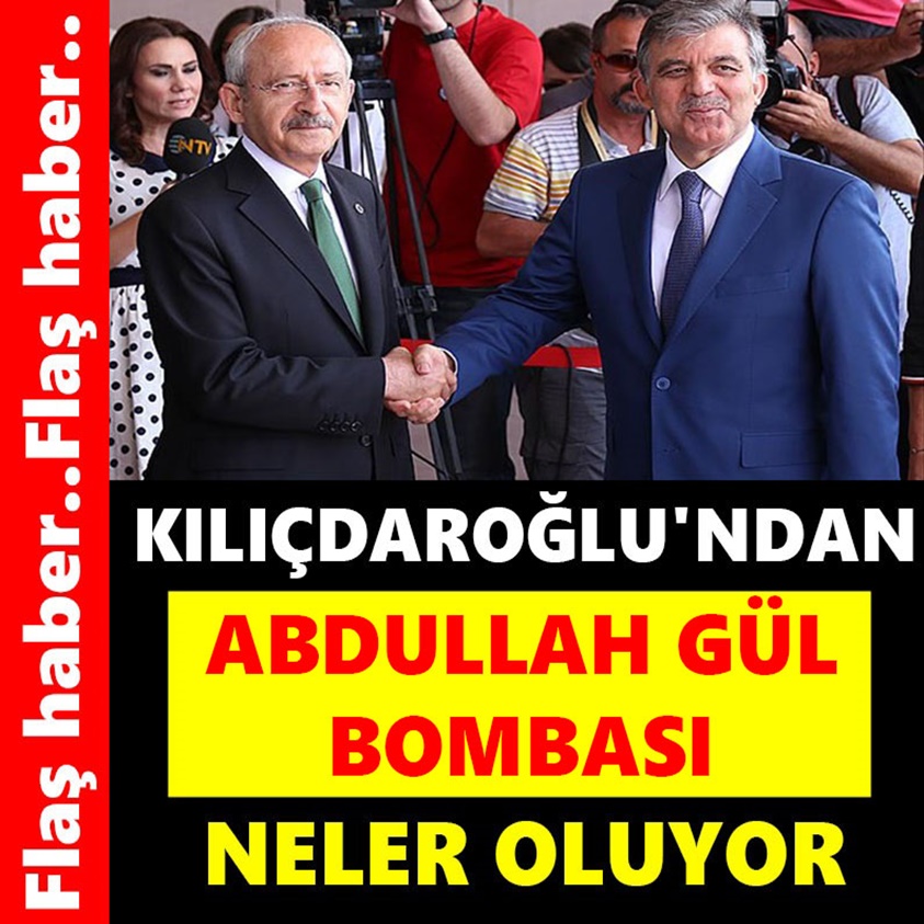 KILIÇDAROĞLU'NDAN ABDULLAH GÜL BOMBASI NELER OLUYOR