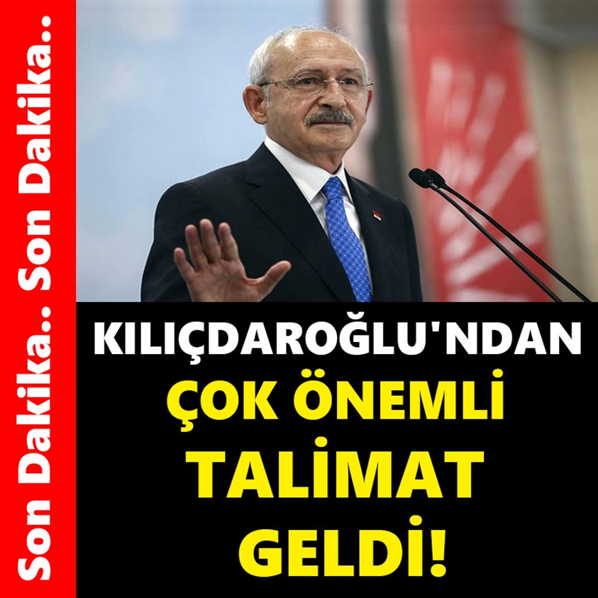 KILIÇDAROĞLU'NDAN ÇOK ÖNEMLİ TALİMAT GELDİ