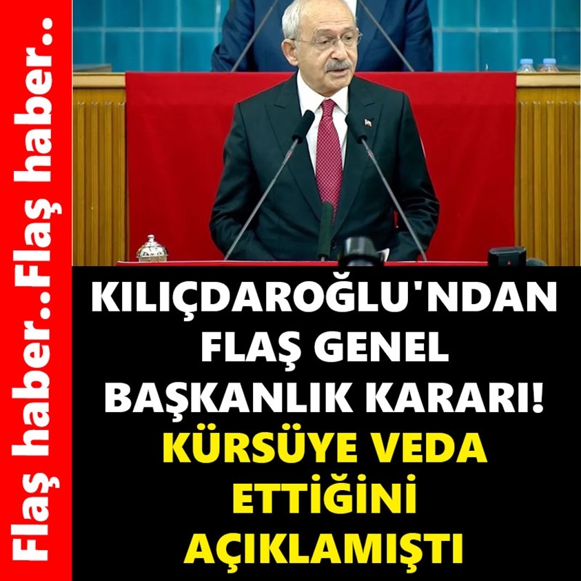 KILIÇDAROĞLU'NDAN FLAŞ GENEL BAŞKANLIK KARARI!